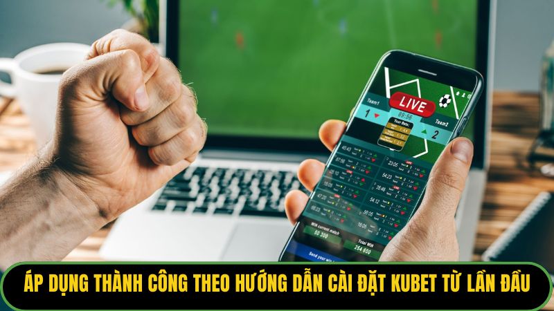 Áp dụng thành công theo hướng dẫn cài đặt Kubet từ lần đầu