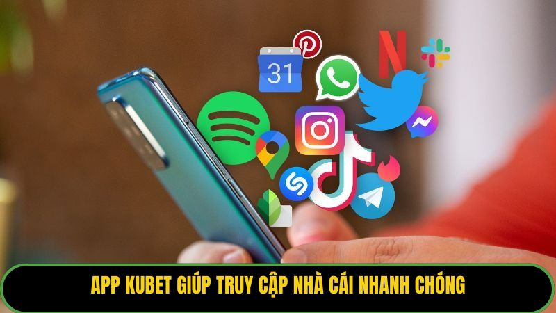 App Kubet giúp truy cập nhà cái nhanh chóng