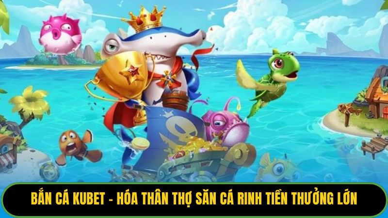 Bắn Cá Kubet