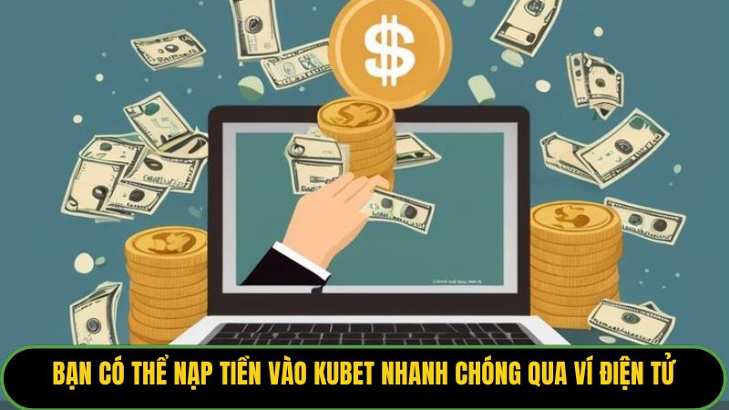 Bạn có thể nạp tiền vào Kubet nhanh chóng qua ví điện tử