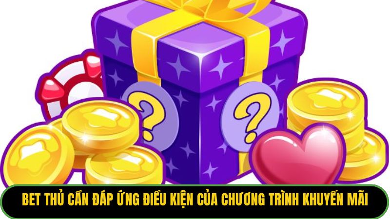 Bet thủ cần đáp ứng điều kiện của chương trình khuyến mãi