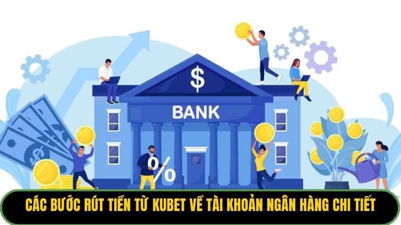 Các bước rút tiền từ Kubet về tài khoản ngân hàng chi tiết