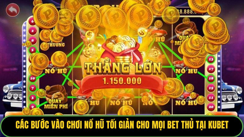Các bước vào chơi nổ hũ tối giản cho mọi bet thủ tại Kubet