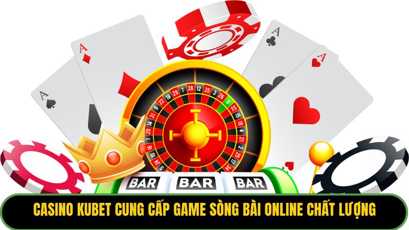 Casino Kubet cung cấp game sòng bài online chất lượng