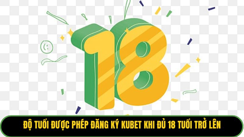 Độ tuổi được phép đăng ký Kubet khi đủ 18 tuổi trở lên