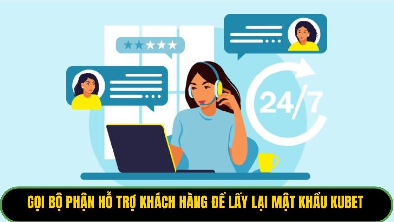Gọi bộ phận hỗ trợ khách hàng để lấy lại mật khẩu Kubet 