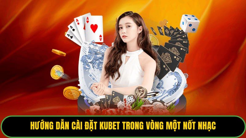 Hướng Dẫn Cài Đặt Kubet