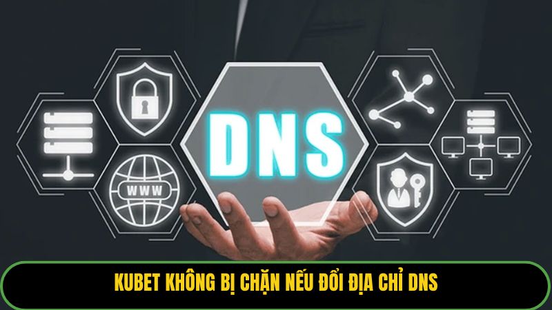 Kubet không bị chặn nếu đổi địa chỉ DNS