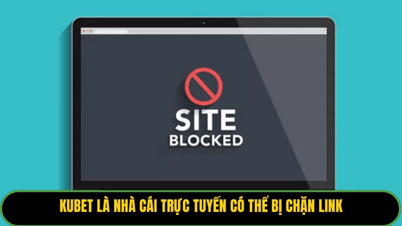 Kubet là nhà cái trực tuyến có thể bị chặn link