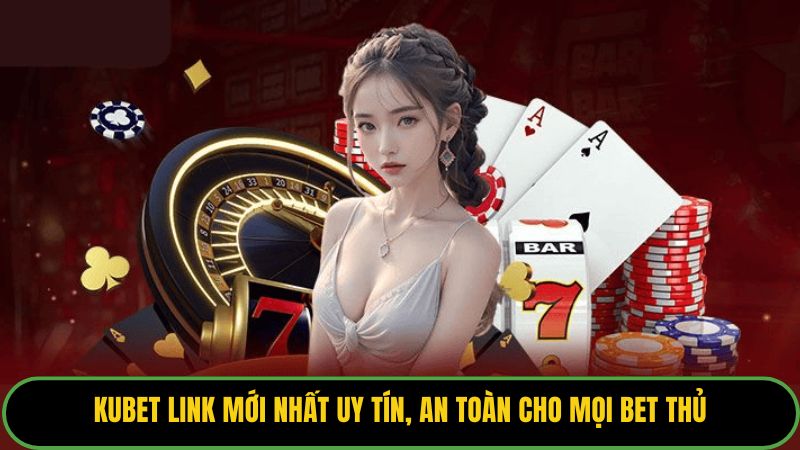 Kubet Link Mới Nhất