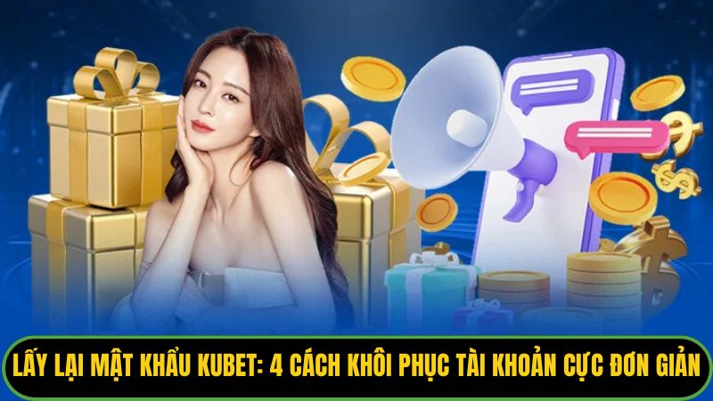 Lấy Lại Mật Khẩu Kubet
