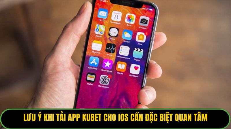 Lưu ý khi tải app Kubet cho iOS cần đặc biệt quan tâm