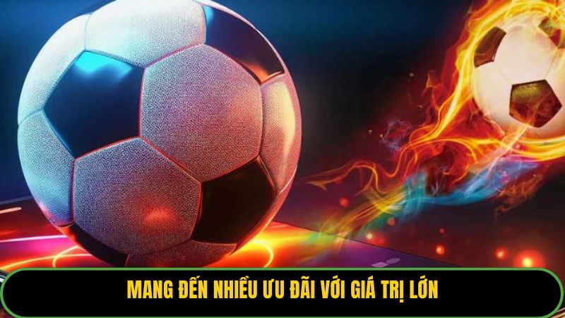 Mang đến nhiều ưu đãi với giá trị lớn
