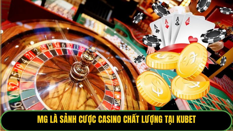 MG là sảnh cược casino chất lượng tại Kubet