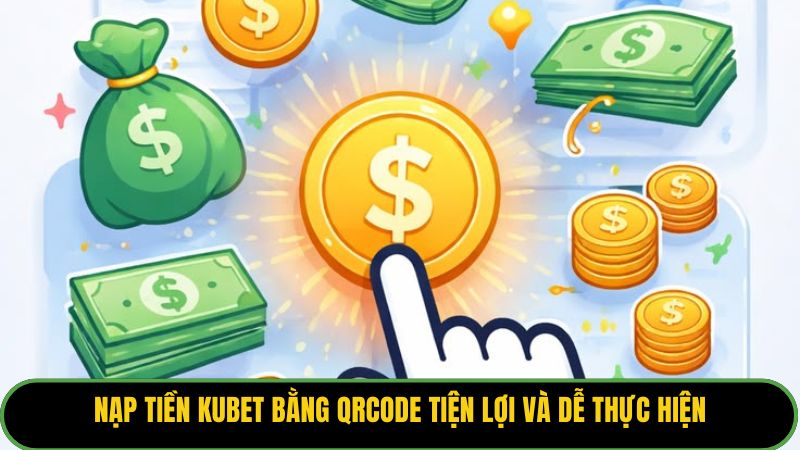 Nạp tiền Kubet bằng QRcode tiện lợi và dễ thực hiện