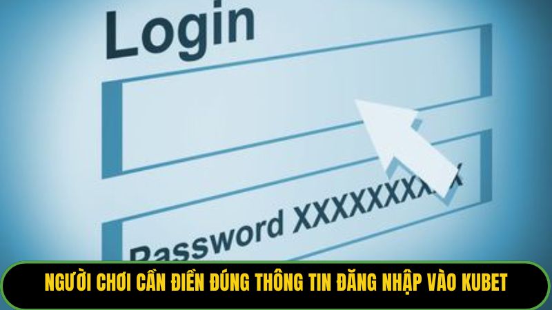 Người chơi cần điền đúng thông tin đăng nhập vào Kubet
