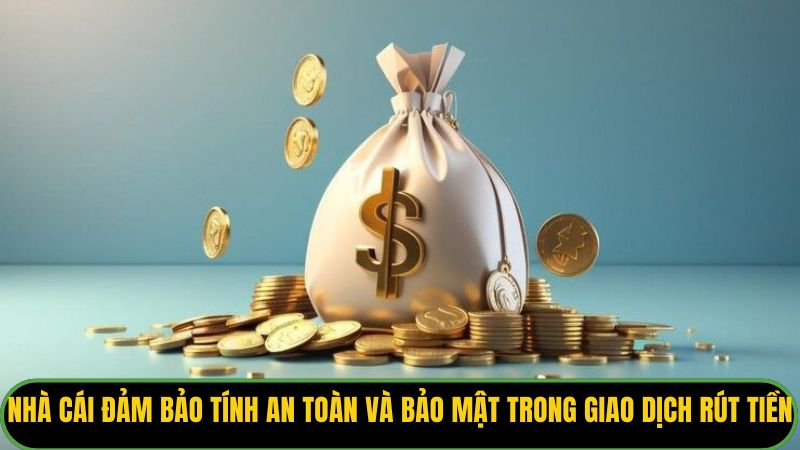 Nhà cái đảm bảo tính an toàn và bảo mật trong giao dịch rút tiền