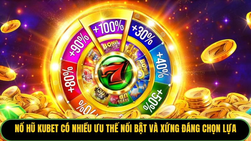 Nổ hũ Kubet có nhiều ưu thế nổi bật và xứng đáng chọn lựa