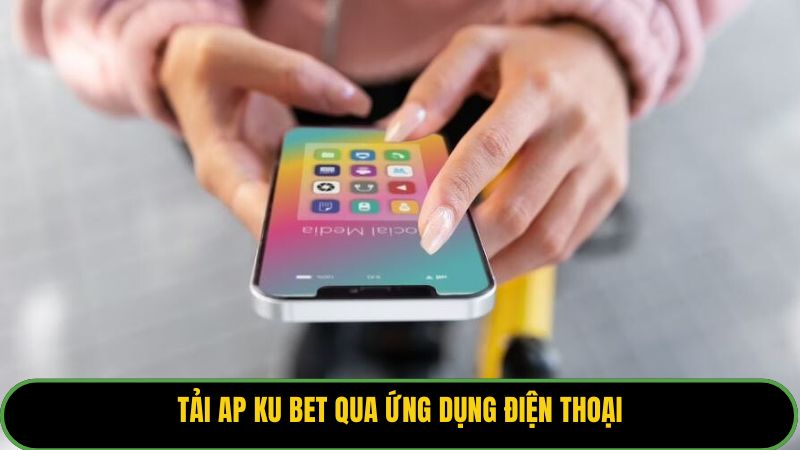 Tải ap KU BET qua ứng dụng điện thoại.