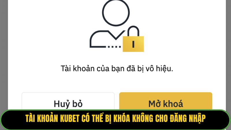 Tài khoản Kubet có thể bị khóa không cho đăng nhập