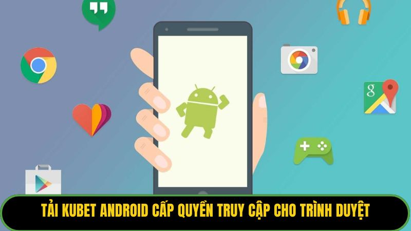 Tải Kubet Android cấp quyền truy cập cho trình duyệt