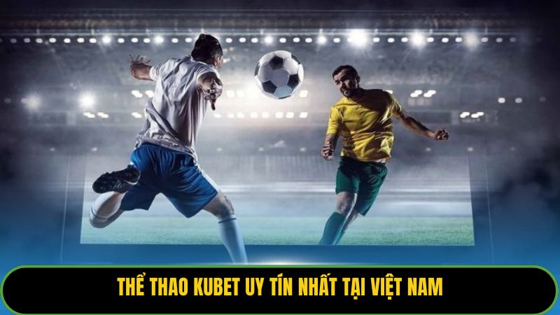 Thể thao Kubet uy tín nhất tại Việt Nam