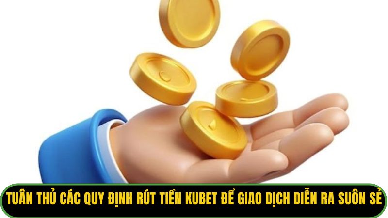 Tuân thủ các quy định rút tiền Kubet để giao dịch diễn ra suôn sẻ