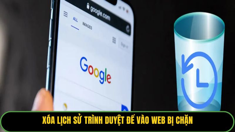 Xóa lịch sử trình duyệt để vào web bị chặn
